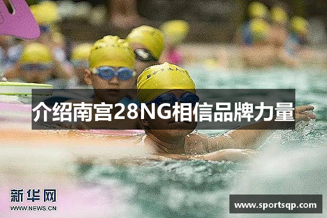 介绍南宫28NG相信品牌力量